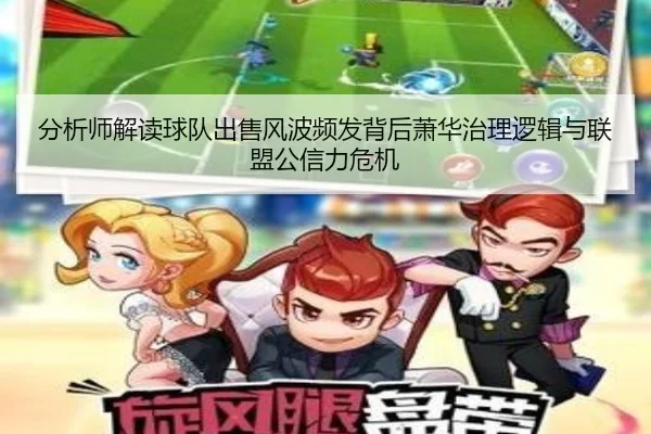 分析师解读球队出售风波频发背后萧华治理逻辑与联盟公信力危机 - QIUSUSPORTS